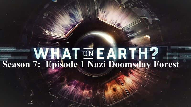 纪录片《到底是什么？：第 7 季第 1 部分 纳粹末日森林 What on Earth ?: Season 7 Part 1 Nazi Doomsday Forest》[无字][BT][720P]资源下载