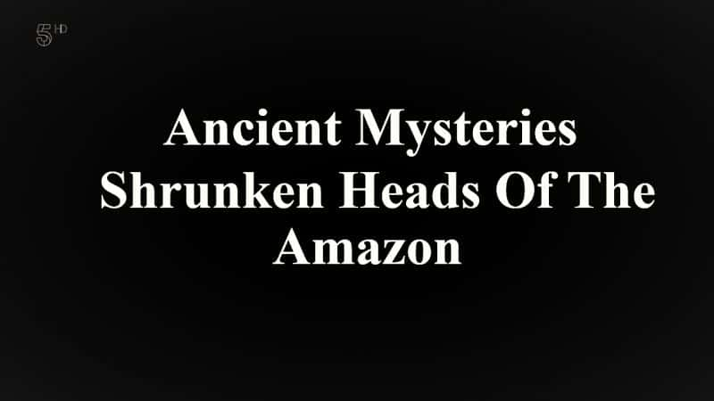 ¼ƬŴ֮գѷСͷ­ Ancient Mysteries: Shrunken Heads of the AmazonĻ/Ļ