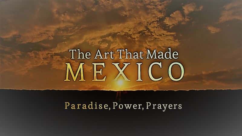 ¼Ƭīá The Art that Made Mexico: Paradise, Power and PrayersĻ/Ļ