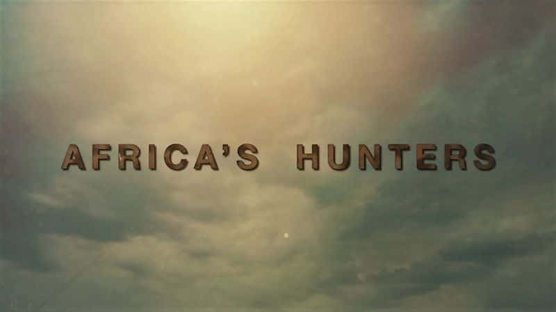 纪录片《非洲猎人：系列 1 Africa's Hunters: Series 1》[无字][BT][720P]资源下载