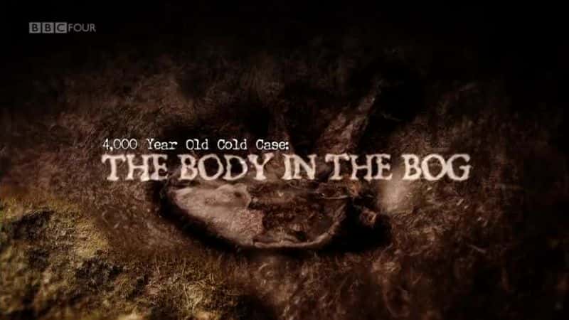 ¼Ƭ4000ǰеʬ 4000 Year Old Cold Case: The Body in the BogĻ/Ļ