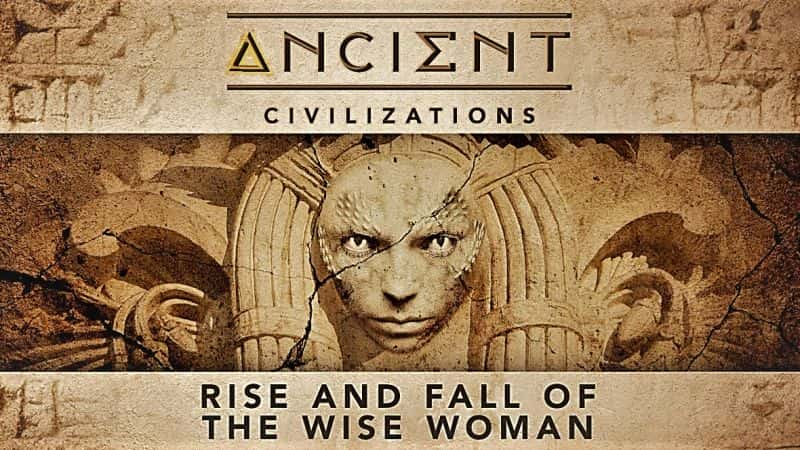 纪录片《古代文明：智慧女性的兴衰 Ancient Civilizations: Rise and Fall of the Wise Woman》[无字][BT][1080P]资源下载