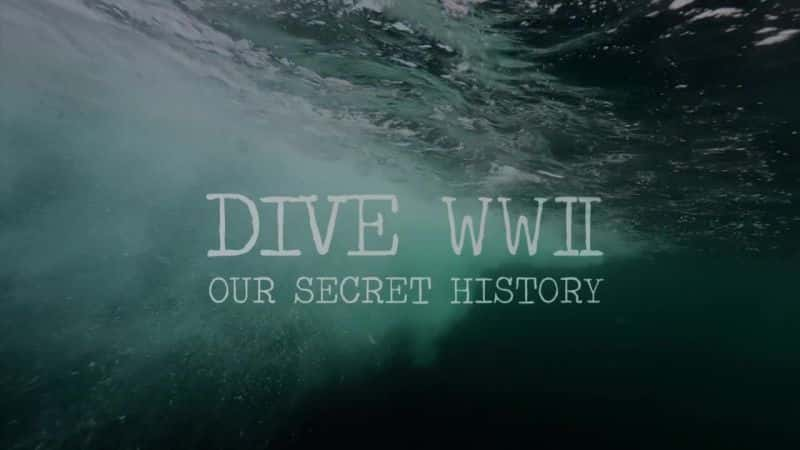 纪录片《潜水二战：我们的秘密历史 Dive WWII: Our Secret History》第1季全2集[历史纪录片][无字幕][720P][MKV][BT][资源下载]