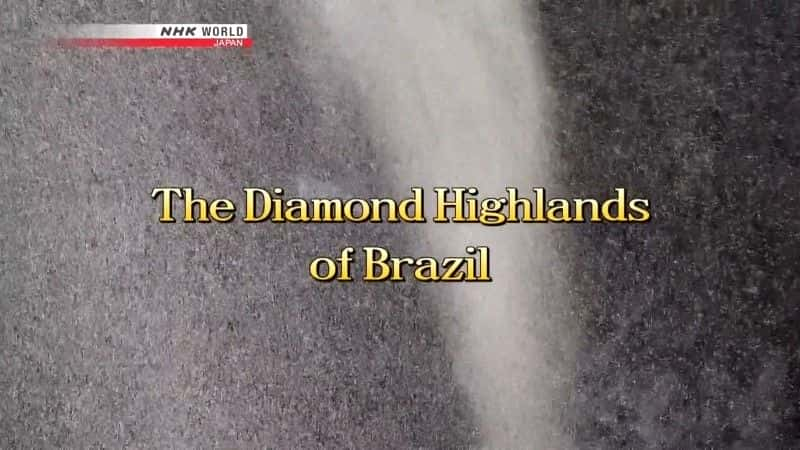 纪录片《巴西钻石高地 The Diamond Highlands of Brazil》[无字][BT][1080P]资源下载