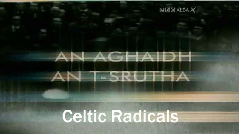 纪录片《凯尔特激进分子 Celtic Radicals》[无字][BT][1080P]资源下载