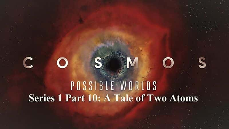 ¼Ƭܵϵ 1  10 ֣ԭӵĹ Cosmos Possible Worlds Series 1 Part 10: A Tale of Two Atoms1080P-Ļ/Ļ