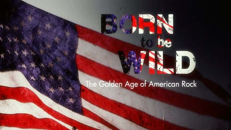 纪录片《生来狂野：美国摇滚的黄金时代 Born to be Wild: The Golden Age of American Rock》[无字][BT][720P]资源下载