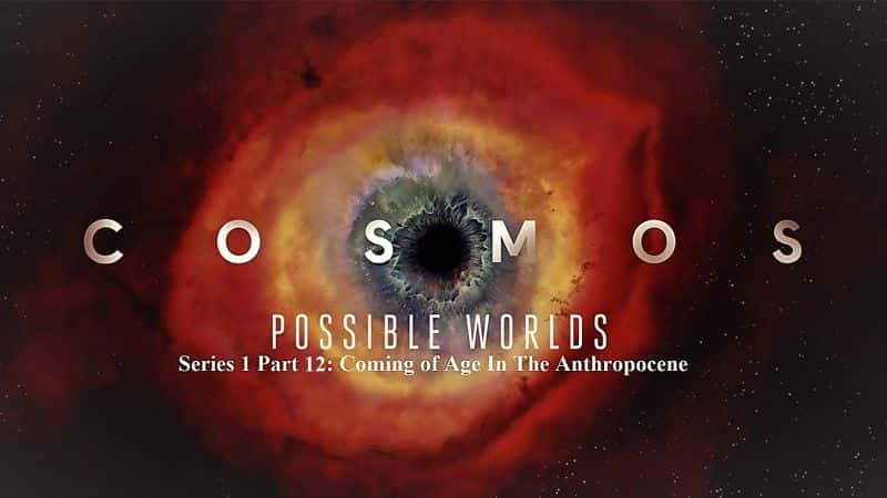 ¼Ƭܵϵ 1  12 ֣ĳ Cosmos Possible Worlds Series 1 Part 12: Coming of Age in the Anthropocene1080P-Ļ/Ļ