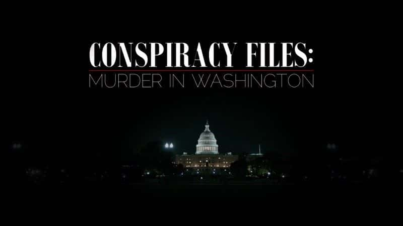 纪录片《阴谋档案：华盛顿谋杀案 Conspiracy Files: Murder in Washington》[无字] [BT][DVD画质]资源下载