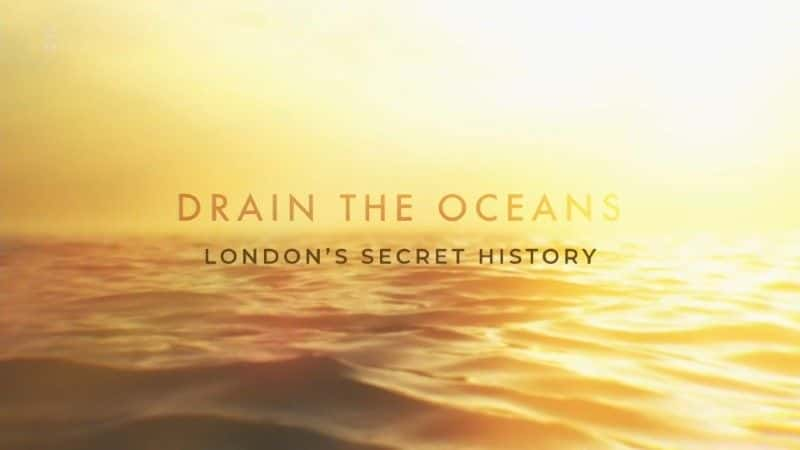 ¼ƬŸɺϵ 02  10 ֣׶صʷ Draining the Ocean: Series 02 Part 10: London's Secret History1080Pȫ1-Ļ/Ļ