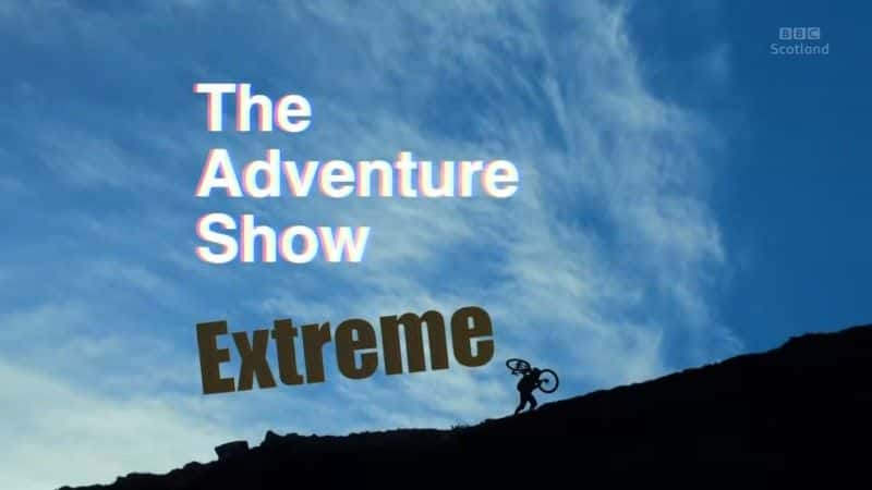 ¼ƬޣBBC ð㣩 Extreme (BBC the Adventure Show)ȫ1-Ļ/Ļ