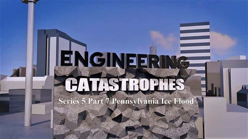 ¼Ƭϵ 5  7  Ϧݱ Engineering Catastrophes Series 5 Part 7 Pennsylvania Ice Flood1080P-Ļ/Ļ