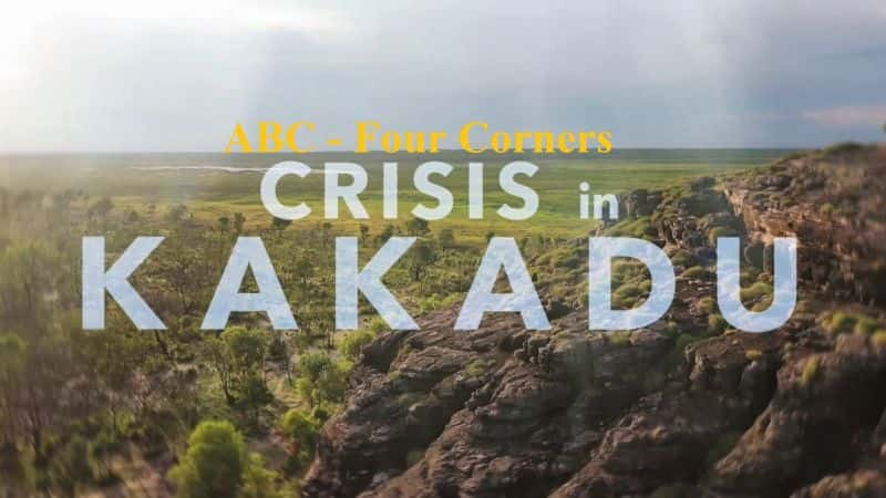 纪录片《四个角落：卡卡杜的危机 Four Corners: Crisis in Kakadu》[无字][BT][720P]资源下载