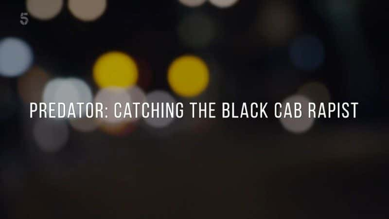 ¼ƬѪսʿץɫ⳵ǿ鷸 Predator: Catching the Black Cab Rapist1080Pȫ1-Ļ/Ļ