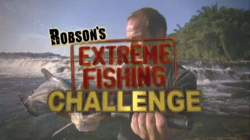 纪录片《罗布森的极限钓鱼挑战系列5 Robson's Extreme Fishing Challenge series 5》[无字][BT][720P]资源下载