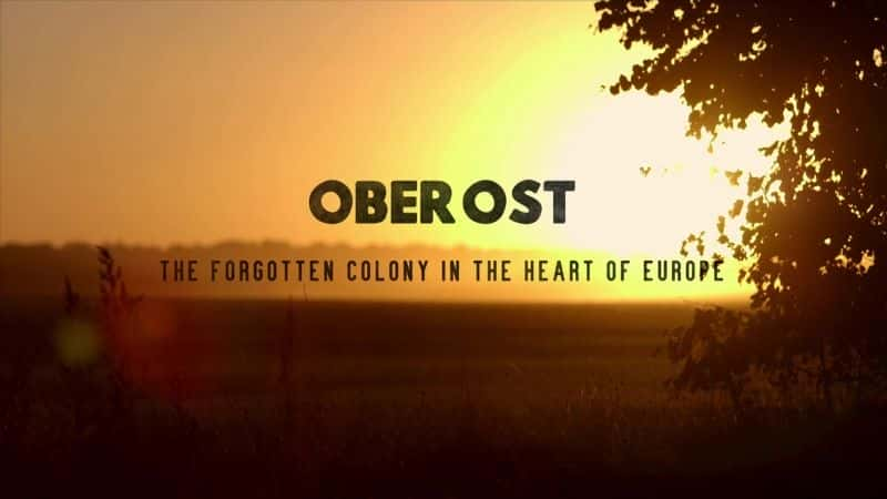 纪录片《奥伯奥斯特：欧洲中心被遗忘的殖民地 Ober Ost: The Forgotten Colony in the Heart of Europe》[无字][BT][1080P]资源下载