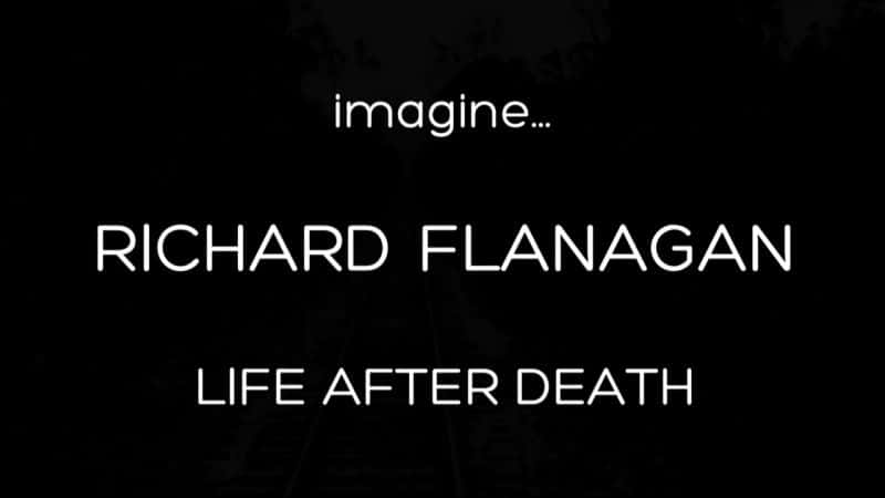 纪录片《理查德·弗拉纳根：死后的生命 Richard Flanagan: Life after Death》[无字][BT][1080P]资源下载