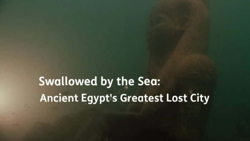 纪录片《被海水吞没：古埃及最伟大的失落之城 Swallowed by the Sea: Ancient Egypt's Greatest Lost City》[无字][BT][720P]资源下载