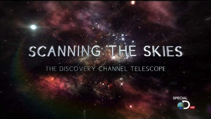 纪录片《扫描天空：探索频道望远镜 Scanning the Skies: The Discovery Channel Telescope》[无字][BT][1080P]资源下载