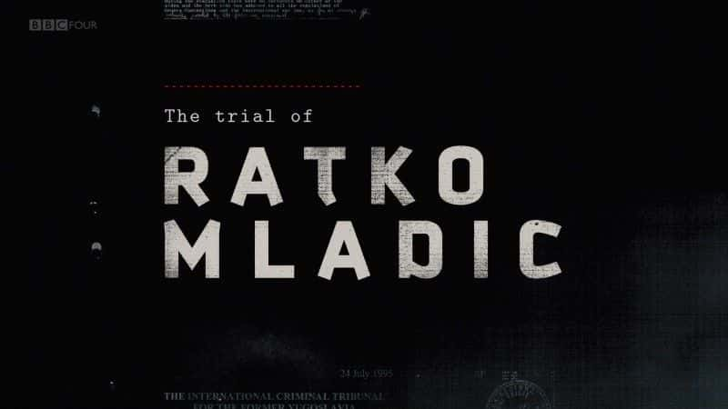 纪录片《拉特科·姆拉迪奇的审判 The Trial of Ratko Mladic》[无字][BT][1080P]资源下载