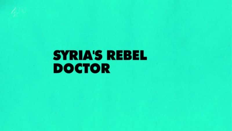 纪录片《叙利亚叛军医生 Syria's Rebel Doctor》[战争][无字幕][720P][MKV][BT][资源下载]