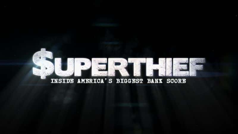 纪录片《超级小偷：美洲最大银行得分 Superthief: Inside Americas Biggest Bank Score》全1集[犯罪][无字幕][720P][MKV][BT][资源下载]