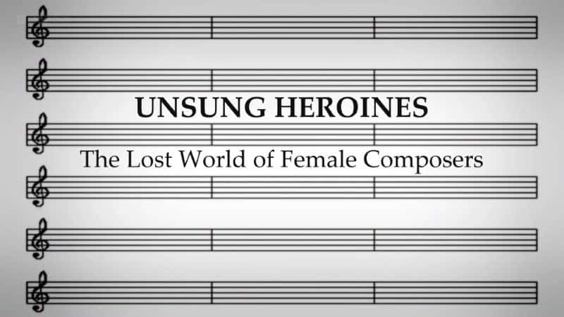 纪录片《无名女英雄：女性作曲家失落的世界 Unsung Heroines: The Lost World of Female Composers》全1集[音乐][无字幕][1080P][MKV][BT][资源下载]