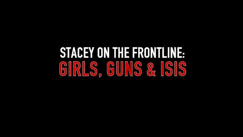 纪录片《史黛西在前线：女孩、枪支和伊斯兰国 Stacey on the Frontline: Girls, Guns and ISIS》[无字][BT][1080P]资源下载