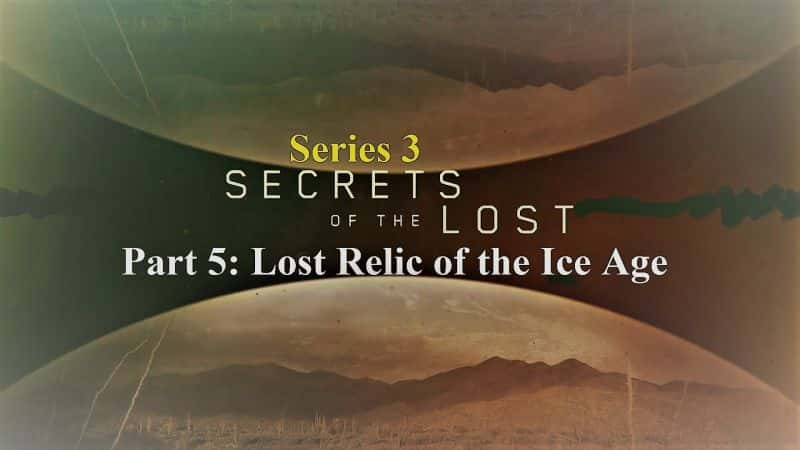 ¼Ƭʧϵ 3  5 ֣ʱʧż Secrets of the Lost Series 3 Part 5: Lost Relic of the Ice Age1080P-Ļ/Ļ