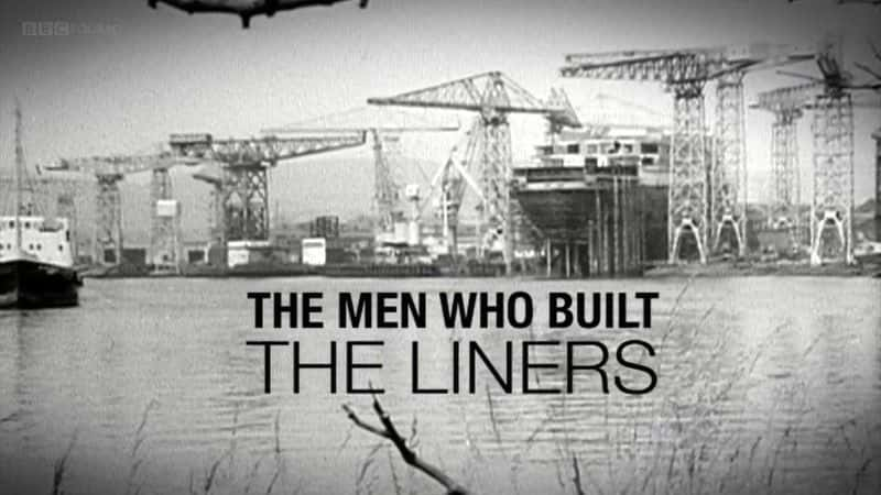 纪录片《建造衬里的人 The Men who Built the Liners》[无字] [BT][DVD画质]资源下载