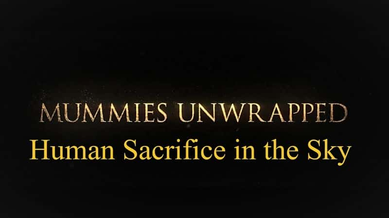 ¼Ƭľϵ 1 7  е׼ Mummies Unwrapped Series 1: Part 7 Human Sacrifice in the SkyĻ/Ļ