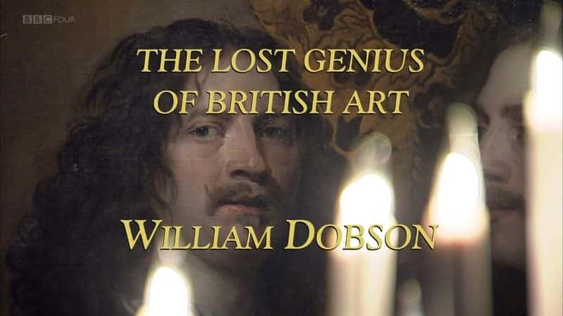 纪录片《英国艺术失落的天才：威廉·多布森 (BBC) The Lost Genius of British Art: William Dobson (BBC)》[无字] [BT][DVD画质]资源下载