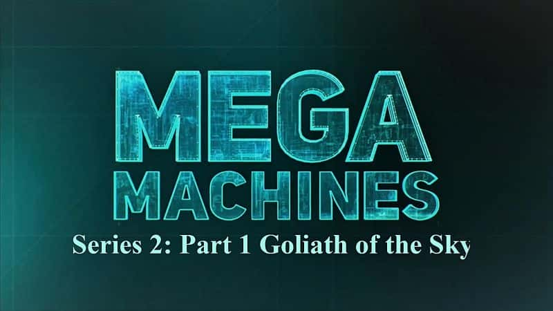 纪录片《巨型机器系列 2：第 1 部分 天空歌利亚 Mega Machines Series 2: Part 1 Goliath of the Sky》[无字] [BT][DVD画质]资源下载