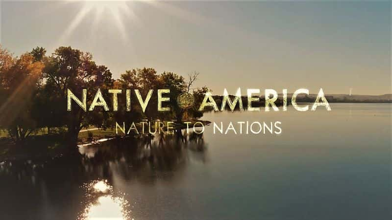 ¼Ƭԭסڶ֣Ȼ Native America Part 2: Nature to Nations1080P-Ļ/Ļ