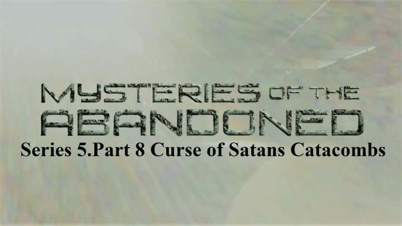 纪录片《被遗弃之谜系列5.第8部分：撒旦地下墓穴的诅咒 Mysteries of the Abandoned Series 5.Part 8: Curse of Satan's Catacombs》[无字][BT][1080P]资源下载