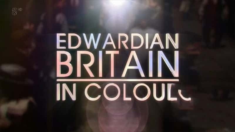 Ch5¼ƬӢ׻ƽ»ʱ.ɫ Edwardian Britain in Colour 2019-Ѹ