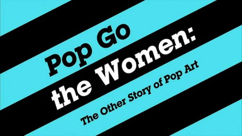 Pop Go the Women: The Other Story of Pop Art - 纪录片1080P/720P/360P高清标清网盘迅雷下载