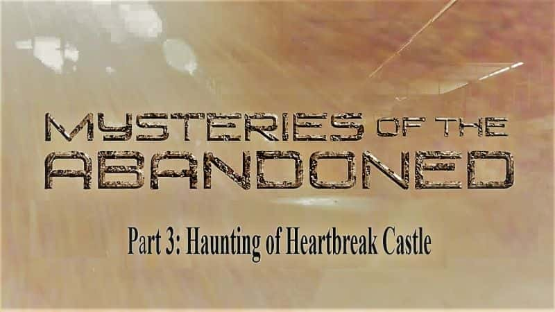 Mysteries of the Abandoned Series 5 Part 3: Haunting of Heartbreak Castle - 纪录片1080P/720P/360P高清标清网盘迅雷下载