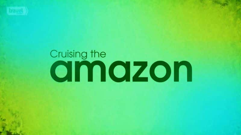 Cruising the Amazon - 纪录片1080P/720P/360P高清标清网盘迅雷下载