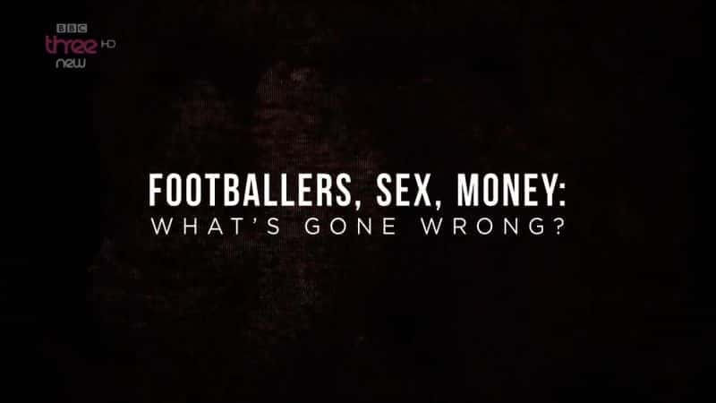 Footballers, Sex, Money: What's Gone Wrong? - 纪录片1080P/720P/360P高清标清网盘迅雷下载