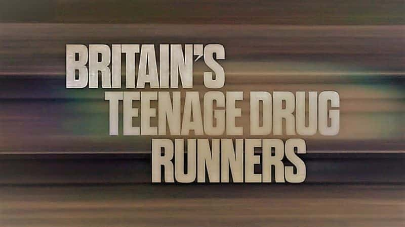 Britain's Teenage Drug Runners - 纪录片1080P/720P/360P高清标清网盘迅雷下载