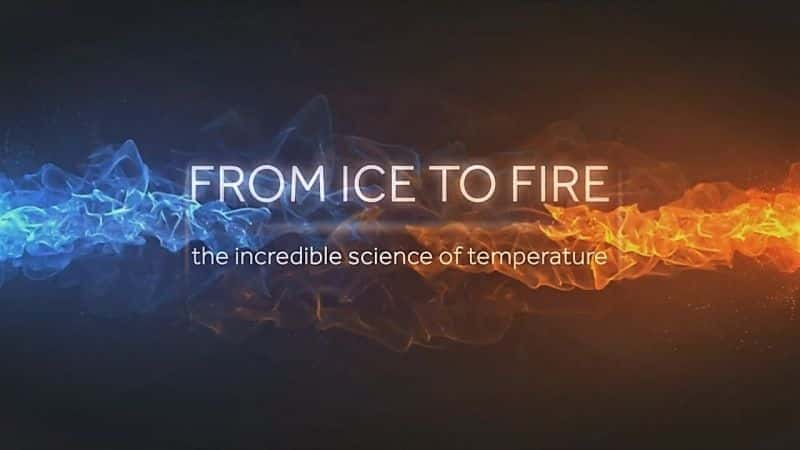 From Ice to Fire: The Incredible Science of Temperature - 纪录片1080P/720P/360P高清标清网盘迅雷下载