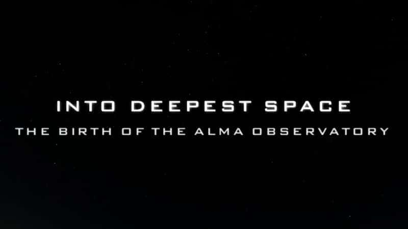 Into Deepest Space: The Birth of the ALMA Observatory - 纪录片1080P/720P/360P高清标清网盘迅雷下载