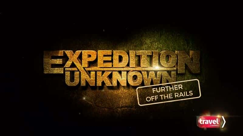 Expedition Unknown Series.3 Special: Further off the Rails - 纪录片1080P/720P/360P高清标清网盘迅雷下载