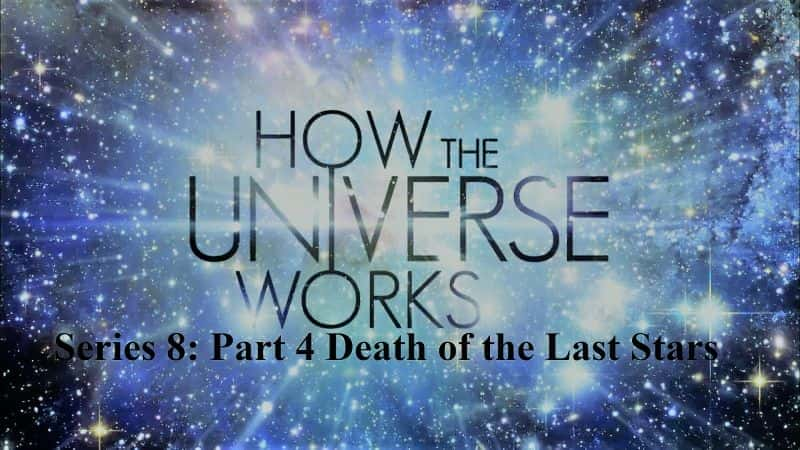 How the Universe Works Series 8: Part 4 Death of the Last Stars - 纪录片1080P/720P/360P高清标清网盘迅雷下载