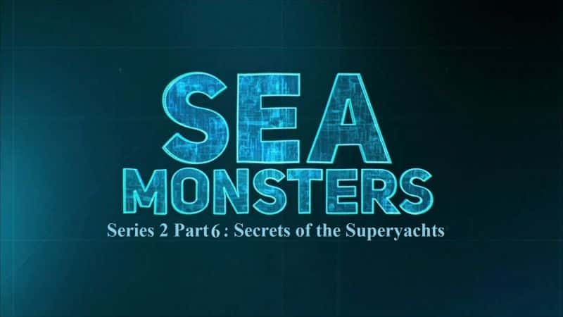 Sea Monsters Series 2 Part 6: Secrets of the Superyachts - 纪录片1080P/720P/360P高清标清网盘迅雷下载