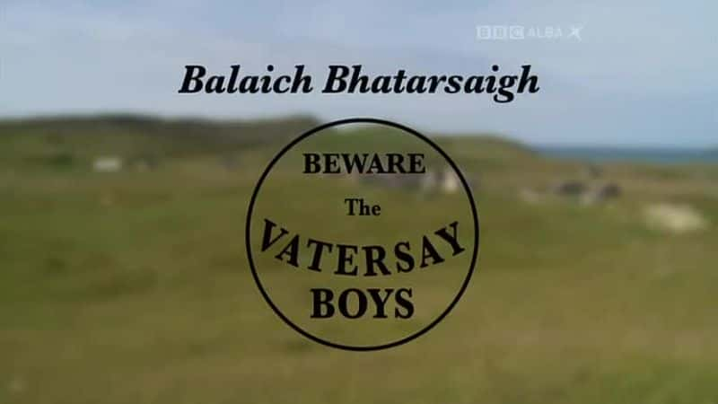 纪录片《谨防vatersay男孩  Beware the Vatersay Boys 》 - 纪录片1080P/720P/360P高清标清网盘迅雷下载