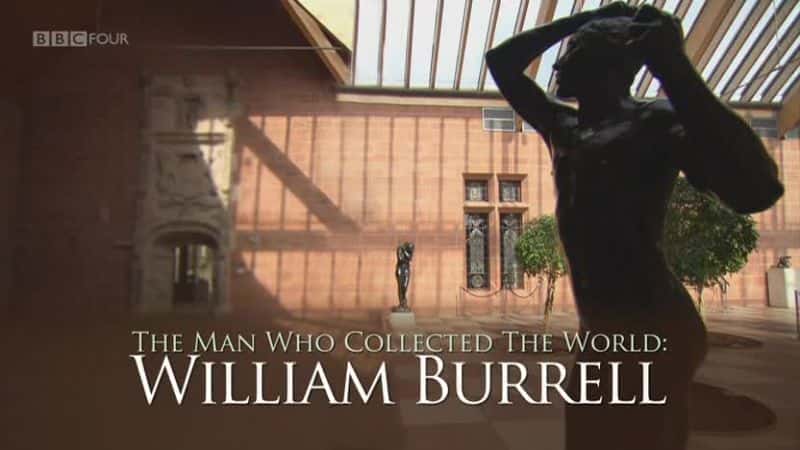 外语原版纪录片《 The Man Who Collected the World: William Burrell 》 - 纪录片1080P/720P/360P高清标清网盘迅雷下载 外语原版纪录片《 The Man Who Collected the World: William Burrell 》 - 纪录片1080P/720P/360P高清标清网盘迅雷下载