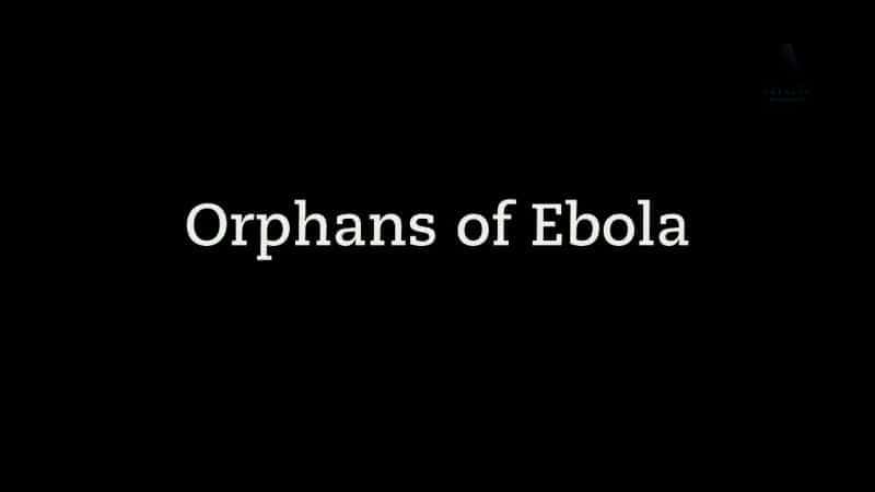 外语原版纪录片《 Orphans of Ebola 》 - 纪录片1080P/720P/360P高清标清网盘迅雷下载 外语原版纪录片《 Orphans of Ebola 》 - 纪录片1080P/720P/360P高清标清网盘迅雷下载