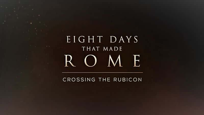 外语原版纪录片《 Eight Days that Made Rome Part 3: Crossing the Rubicon 》 - 纪录片1080P/720P/360P高清标清网盘迅雷下载